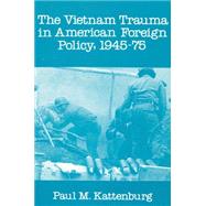 Vietnam Trauma in American Foreign Policy, 1945-1975 by Kattenburg, Paul M., 9780878559039