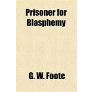 Prisoner for Blasphemy by Foote, G. W., 9781153679039