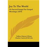 Joy to the World : Or Sacred Songs for Gospel Meetings (1879) by O'kane, Tullius Clinton; Mccabe, Charles Cardwell; Sweney, John R., 9781437049039