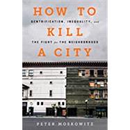 How to Kill a City: Gentrification, Inequality, and the Fight for the Neighborhood by Moskowitz, PE, 9781568589039