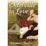 Melville in Love by Shelden, Michael, 9780062419040