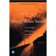 Saving Adam Smith  A Tale of Wealth, Transformation, and Virtue by Wight, Jonathan B., 9780130659040