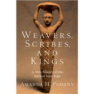 Weavers, Scribes, and Kings A New History of the Ancient Near East by Podany, Amanda H., 9780190059040