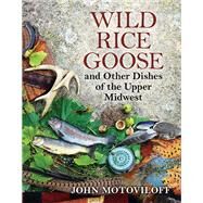 Wild Rice Goose and Other Dishes of the Upper Midwest by Motoviloff, John G., 9780299299040