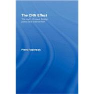 The CNN Effect: The Myth of News, Foreign Policy and Intervention by Robinson,Piers, 9780415259040