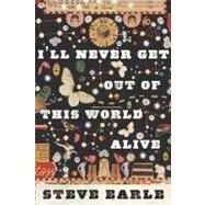 I'll Never Get Out of This World Alive by Earle, Steve, 9780547549040