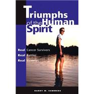 Triumphs of the Human Spirit : Real Cancer Survivors, Real Battles, Real Victories by Summers, Barry, 9780595209040
