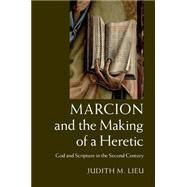 Marcion and the Making of a Heretic by Lieu, Judith M., 9781107029040