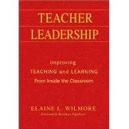 Teacher Leadership : Improving Teaching and Learning from Inside the Classroom by Elaine L. Wilmore, 9781412949040