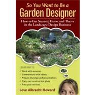 So You Want to Be a Garden Designer by Howard, Love Albrecht, 9780881929041