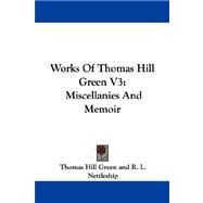 Works of Thomas Hill Green V3: Miscellanies and Memoir by Green, Thomas Hill, 9781430449041