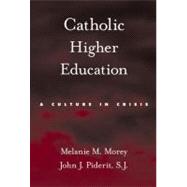 Catholic Higher Education A Culture in Crisis by Morey, Melanie M.; Piderit, John J., 9780199739042
