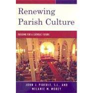 Renewing Parish Culture Building for a Catholic Future by Piderit, John J., S.J.; Morey, Melanie M., 9780742559042