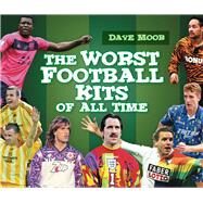 The Worst Football Kits of All Time by Moor, David, 9780752459042