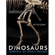 Dinosaurs: Marvels of God's Design: The Science of the Biblical Account by Clarey, Tim, Dr., 9780890519042