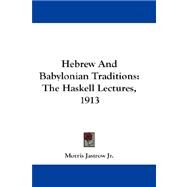 Hebrew and Babylonian Traditions: The Haskell Lectures, 1913 by Jastrow, Morris, Jr., 9781432659042