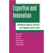 Expertise and Innovation Information Technology Strategies in the Financial Services Sector by Fincham, Robin; Fleck, James; Proctor, Rob; Scarbrough, Harry; Tierney, Margaret; Williams, Robin, 9780198289043