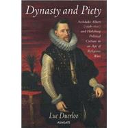 Dynasty and Piety: Archduke Albert (1598-1621) and Habsburg Political Culture in an Age of Religious Wars by Duerloo,Luc, 9780754669043