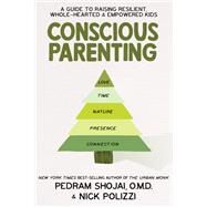 Conscious Parenting A Guide to Raising Resilient, Wholehearted & Empowered Kids by Polizzi, Nick; Shojai, Pedram, 9781401959043