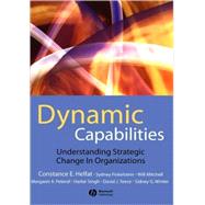 Dynamic Capabilities Understanding Strategic Change in Organizations by Helfat, Constance E.; Finkelstein, Sydney; Mitchell, Will; Peteraf, Margaret; Singh, Harbir; Teece, David; Winter, Sidney G., 9781405159043