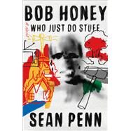 Bob Honey Who Just Do Stuff A Novel by Penn, Sean, 9781501189043