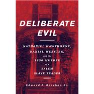 Deliberate Evil Nathaniel Hawthorne, Daniel Webster, and the 1830 Murder of a Salem Slave Trader by Renehan, Edward J, 9781641609043