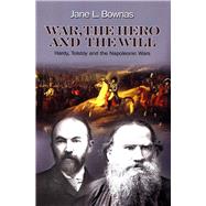 War, the Hero and the Will Hardy, Tolstoy and the Napoleonic Wars by Bownas, Jane L., 9781845199043
