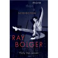 Ray Bolger More than a Scarecrow by Van Leuven, Holly, 9780190639044