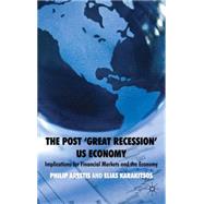 The Post 'Great Recession' US Economy Implications for Financial Markets and the Economy by Arestis, Philip; Karakitsos, Elias, 9780230229044