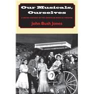 Our Musicals, Ourselves by Jones, John Bush, 9780874519044