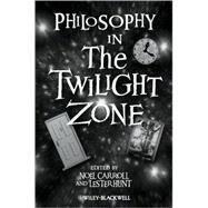 Philosophy in the Twilight Zone by Carroll, Nol; Hunt, Lester H., 9781405149044