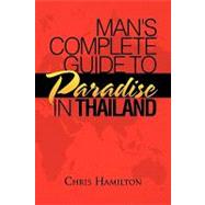 Man's Complete Guide to Paradise in Thailand by Hamilton, Chris, 9781441549044