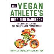 The Vegan Athlete's Nutrition Handbook The Essential Guide for Plant-Based Performance by Dandraea-Russert, Nichole, 9781578269044