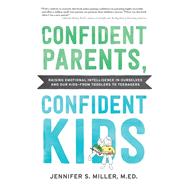 Confident Parents, Confident Kids Raising Emotional Intelligence In Ourselves and Our Kids?from Toddlers to Teenagers by Miller, Jennifer S., 9781592339044