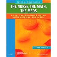 The Nurse, the Math, the Meds: Drug Calculations Using Dimensional Analysis by Mulholland, Joyce L., 9780323069045