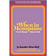 When in Menopause A User�s Manual and Citizen�s Guide by Weiss-Wolf, Jennifer, 9781399829045