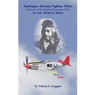 Tuskegee Airman Fighter Pilot : A Story of an Original Tuskegee Pilot Lt. Col. Hiram E. Mann by Coggins, Patrick C., 9781425179045