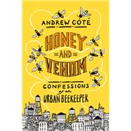 Honey and Venom Confessions of an Urban Beekeeper by Cot, Andrew, 9781524799045