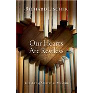 Our Hearts Are Restless The Art of Spiritual Memoir by Lischer, Richard, 9780197649046