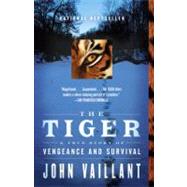 The Tiger A True Story of Vengeance and Survival by Vaillant, John, 9780307389046