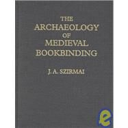 The Archaeology of Medieval Bookbinding by Szirmai,J.A., 9780859679046