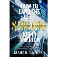How to Land the Best $100,000 Job in America Your Guide to High-Paying Careers in Commercial Real Estate Management by Oliver, Gerald D., 9781098309046