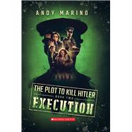 Execution (The Plot to Kill Hitler #2) by Marino, Andy, 9781338359046