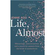 Life, Almost Miscarriage, misconceptions and a search for answers from the brink of motherhood by Agg, Jennie, 9781911709046
