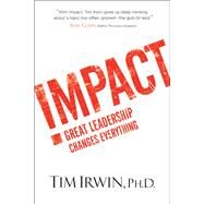 Impact Great Leadership Changes Everything by Irwin, Tim; Albers, Mark, 9781939529046