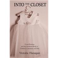 Into the Closet: Cross-Dressing and the Gendered Body in Children's Literature and Film by Flanagan; Victoria, 9780415809047