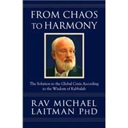 From Chaos to Harmony The Solution to the Global Crisis According to the Wisdom of Kabbalah by Laitman, Rav Michael, 9780978159047