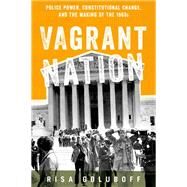 Vagrant Nation Police Power, Constitutional Change, and the Making of the 1960s by Goluboff, Risa, 9780190699048