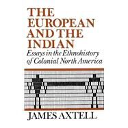 The European and the Indian Essays in the Ethnohistory of Colonial North America by Axtell, James, 9780195029048