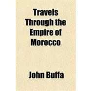 Travels Through the Empire of Morocco by Buffa, John, 9781153729048